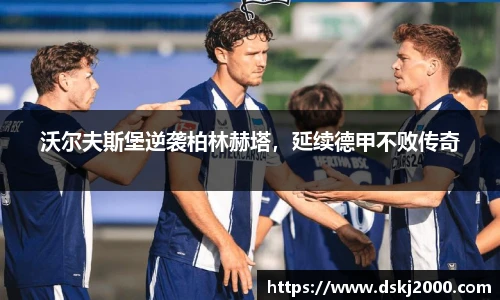 沃尔夫斯堡逆袭柏林赫塔，延续德甲不败传奇