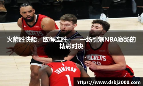 火箭胜快船，取得连胜——一场引爆NBA赛场的精彩对决