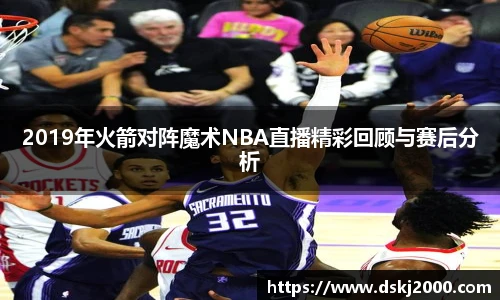 2019年火箭对阵魔术NBA直播精彩回顾与赛后分析