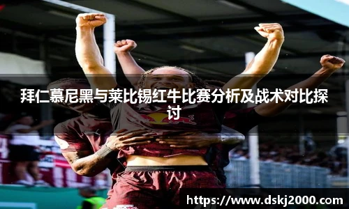 拜仁慕尼黑与莱比锡红牛比赛分析及战术对比探讨