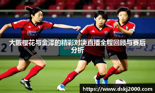 大阪樱花与金泽的精彩对决直播全程回顾与赛后分析